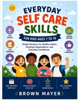 Everyday Self Care Skills for Kids Ages 7 to 10: Simple Routines for Healthy Habits, Growing Independence, and Everyday Confidence B0HD9PLS91 Book Cover