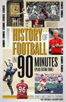 The History of Football in 90 Minutes: (Plus Extra-Time) 178531839X Book Cover