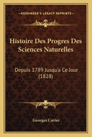 Histoire Des Progres Des Sciences Naturelles: Depuis 1789 Jusqu'a Ce Jour 116679217X Book Cover
