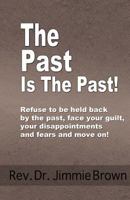 The Past is the Past!: Refuse to Be Held Back by the Past-face Your Guilt, Your Disappointments and Fears and Move on! 149100522X Book Cover