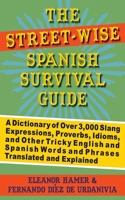 The Street-Wise Spanish Survival Guide: A Dictionary of Over 3,000 Slang Expressions, Proverbs, Idioms, and Other Tricky English and Spanish Words and Phrases Translated and Explained 1602392501 Book Cover