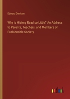 Why is History Read so Little? An Address to Parents, Teachers, and Members of Fashionable Society 3385496632 Book Cover