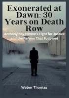 Exonerated at Dawn: 30 Years on Death Row Anthony Ray Hinton’s Fight for Justice and the Reform That Followed B0GMVHYZL4 Book Cover