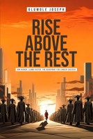 Rise Above The Rest: Aim Higher, Climb Faster: The Blueprint for Career Success B0F5HGBN6W Book Cover