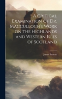 A Critical Examination of Dr. Macculloch's Work on the Highlands and Western Isles of Scotland 1022096311 Book Cover