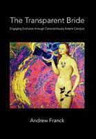 The Transparent Bride: Engaging Evolution Through Conscientiously Ardent Conduct 1450078036 Book Cover