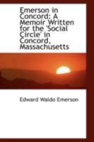 Emerson in Concord: A Memoir Written for the 'Social Circle' in Concord, Massachusetts 1522777113 Book Cover