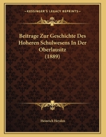 Beitrage Zur Geschichte Des Hoheren Schulwesens In Der Oberlausitz (1889) 1160317380 Book Cover