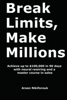 Break Limits, Make Millions: Achieve up to $100,000 in 90 days with neural rewiring and a master course in sales B0C2RRQHB5 Book Cover