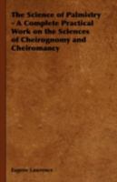 The Science of Palmistry - A Complete Practical Work on the Sciences of Cheirognomy and Cheiromancy 1406797685 Book Cover