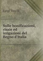 Sulle Bonificazioni, Risaie Ed Irrigazioni del Regno D'Italia 5518948980 Book Cover