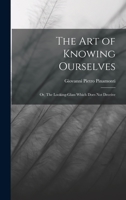 The Art of Knowing Ourselves: Or, The Looking-glass Which Does Not Deceive 1018931767 Book Cover