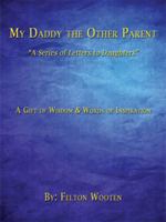 My Daddy the Other Parent: "A Series of Letters to Daughters" 1434398153 Book Cover