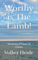 Worthy is The Lamb!: Sermons of Favor in Christ B0FF3C728G Book Cover