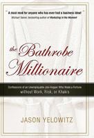 The Bathrobe Millionaire: Confessions of an Unemployable Job-Hopper Who Made a Fortune Without Work, Risk, or Khakis 1462013619 Book Cover