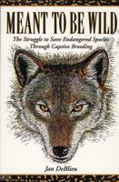 Meant to Be Wild: The Struggle to Save Endangered Species Through Captive Breeding 1555911668 Book Cover