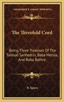 The Threefold Cord: Being Three Treatises Of The Talmud Sanhedrin, Baba Metsia, And Baba Bathra 1019031395 Book Cover