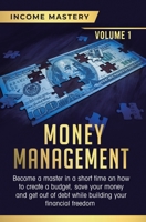 Money Management: Become a Master in a Short Time on How to Create a Budget, Save Your Money and Get Out of Debt while Building your Financial Freedom Volume 1 1647772826 Book Cover