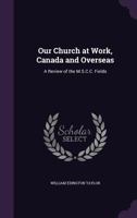Our church at work, Canada and overseas: a review of the M.S.C.C. fields 135528595X Book Cover