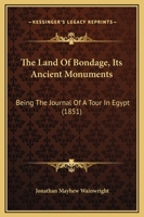 The Land Of Bondage, Its Ancient Monuments: Being The Journal Of A Tour In Egypt 116721840X Book Cover