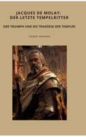 Jacques de Molay: Der letzte Tempelritter: Der Triumph und die Tragödie der Templer (German Edition) 3384499557 Book Cover