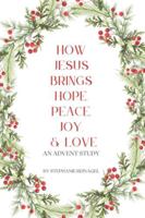 How Jesus Brings Hope, Peace, Joy, & Love: An Advent Study B0BMTHBWTW Book Cover