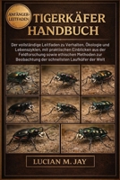 TIGERKÄFER HANDBUCH: Der vollständige Leitfaden zu Verhalten, Ökologie und Lebenszyklen, mit praktischen Einblicken aus der Feldforschung sowie ... Laufkäfer der Welt (German Edition) B0GXBR2PLD Book Cover