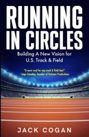 Running in Circles: Building a New Vision for U.S. Track & Field B0F7F33XV5 Book Cover