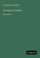 Die Kunst in Dresden: Erstes Buch 3563952817 Book Cover