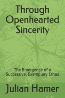 Through Openhearted Sincerity: The Emergence of a Successive, Exemplary Ethos B08KHNDRXD Book Cover