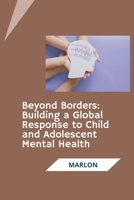 Beyond Borders: Building a Global Response to Child and Adolescent Mental Health 3384279123 Book Cover