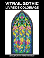 Vitrail Gothic Livre de Coloriage: Livre de Coloriage Facile pour les Personnes ?g?es et Adultes, 25 illustrations professionnelles en gros caract?res B088N7TK8V Book Cover