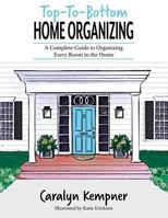 Top-To-Bottom Home Organizing- A Complete Guide To Organizing Every Room in the Home 1732396906 Book Cover