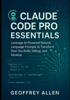 Claude Code Pro Essentials: Leverage AI-Powered Natural Language Prompts to Transform How You Build, Debug, and Develop B0FW5NKZB7 Book Cover