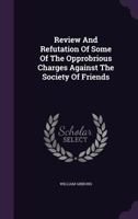Review And Refutation Of Some Of The Opprobrious Charges Against The Society Of Friends 9354487475 Book Cover