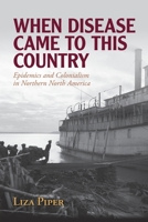 When Disease Came to This Country: Epidemics and Colonialism in Northern North America (Global Health Histories) 1009320912 Book Cover