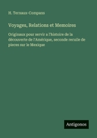 Voyages, Relations et Memoires: Originaux pour servir a l'histoire de la découverte de l'Amérique, seconde recuile de pieces sur le Mexique (French Edition) 3563049378 Book Cover