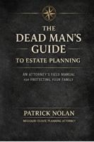 The Dead Man's Guide to Estate Planning: An Attorney's Field Manual for Protecting Your Family 1972155016 Book Cover
