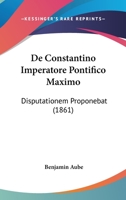De Constantino Imperatore Pontifico Maximo: Disputationem Proponebat (1861) 1160386382 Book Cover