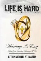 Life is Hard Marriage is Easy: What God Intended Marriage to Be B0F46W5XX1 Book Cover