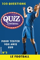 Quiz cérébral n°3 - Le football - Tester vos amis: 320 questions pour s'amuser B0BJQ61XMG Book Cover