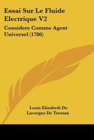 Essai Sur Le Fluide Electrique V2: Considere Comme Agent Universel (1786) 1166062961 Book Cover