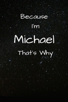 Because I'm Michael That's Why A Gratitude Journal Notebook for Men Boys Fathers Sons with the name Michael Handsome Elegant Bold Personalized 6"x9" Diary or Notepad Back to School. 1650101961 Book Cover