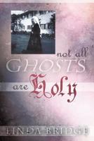 Not All Ghosts Are Holy 1463435096 Book Cover