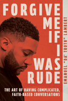 Forgive Me If I Was Rude: The Art of Having Complicated, Faith-Based Conversations 0830792201 Book Cover