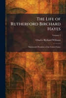 The Life of Rutherford Birchard Hayes: Nineteenth President of the United States 102580709X Book Cover