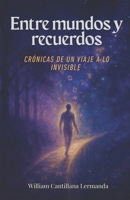 Entre mundos y recuerdos: Crónicas de un viaje a lo invisible (Spanish Edition) B0FHFP2TYV Book Cover