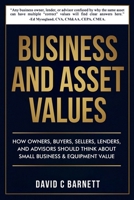 Business and Asset Values: How Owners, Buyers, Sellers, Lenders, and Advisors Should Think About Small Business & Equipment Value B0HDRNF5T4 Book Cover