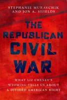 The Republican Civil War: What Liz Cheney’s Wyoming Tells Us About a Divided American Right (Studies in Postwar American Political Development) 0197832237 Book Cover