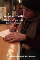 what is truth? Poetry off the cuff Raw and uncut 1387623664 Book Cover